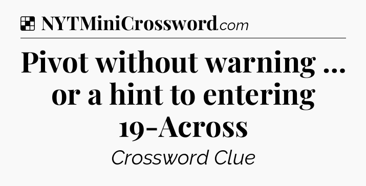Solution: Pivot without warning … or a hint to entering 19-Across - NYT Crossword