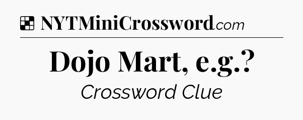 Solution: Dojo Mart, e.g - NYT Crossword