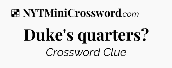 Solution: Duke's quarters - NYT Crossword