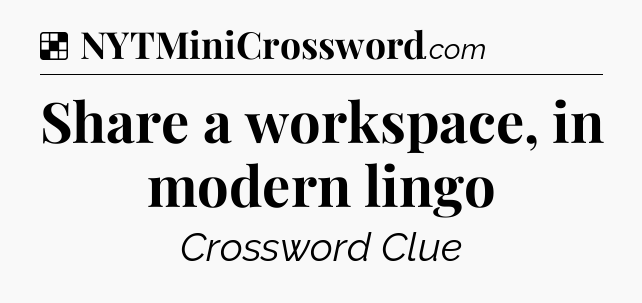 Solution: Share a workspace, in modern lingo - NYT Crossword