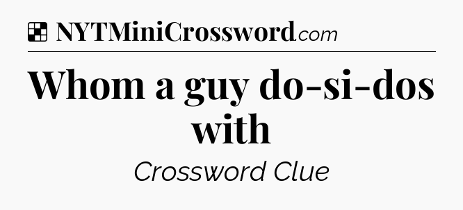 Solution: Whom a guy do-si-dos with - NYT Crossword