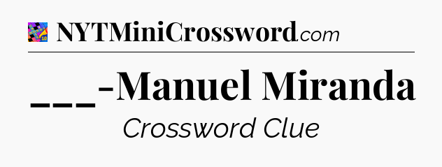 ___-Manuel Miranda Crossword Clue