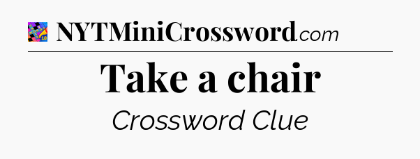 Take a chair Crossword Clue