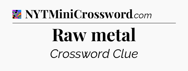 Raw metal Crossword Clue