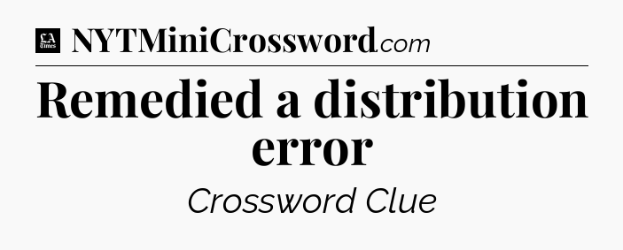 Remedied a distribution error - LA Times Crossword