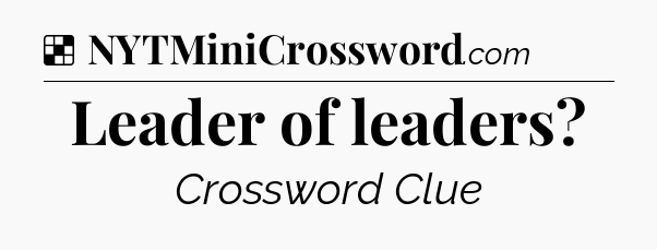 Solution: Leader of leaders - NYT Crossword