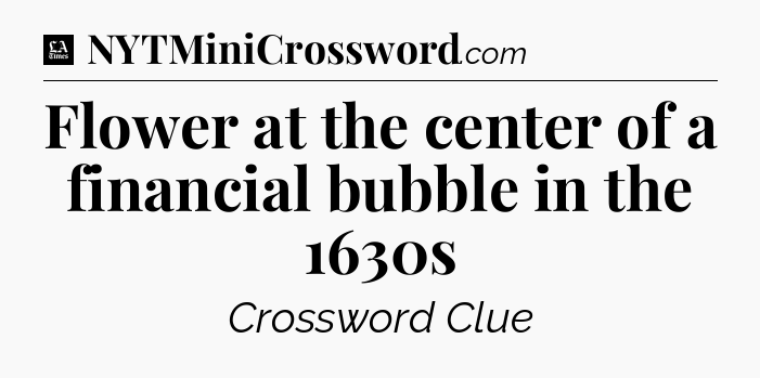 Flower at the center of a financial bubble in the 1630s - LA Times Crossword