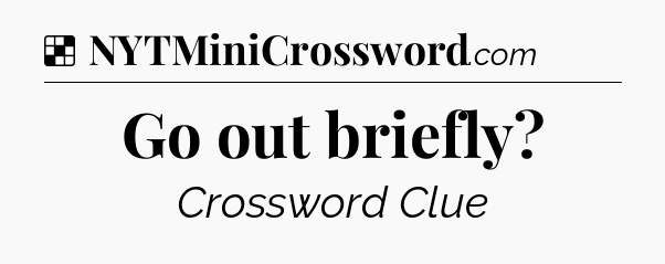 Solution: Go out briefly - NYT Crossword