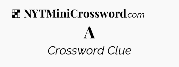 Solution: A - NYT Crossword