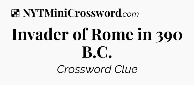 Solution: Invader of Rome in 390 B.C - NYT Crossword