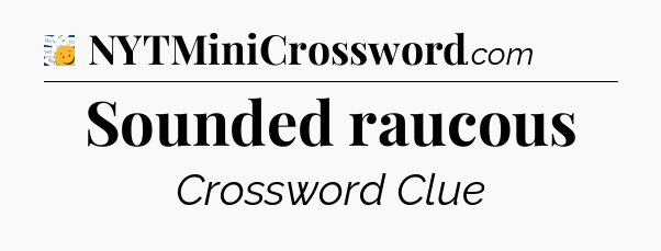 Sounded raucous - 7 Little Words