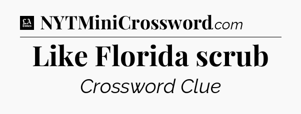 Like Florida scrub - LA Times Crossword