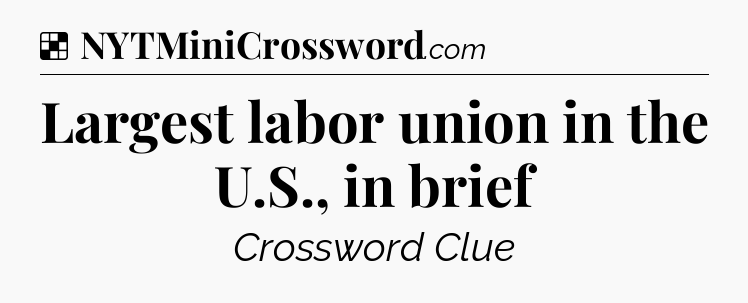 Solution: Largest labor union in the U.S., in brief - NYT Crossword