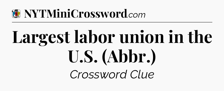 Largest labor union in the U.S. (Abbr.) Crossword Clue