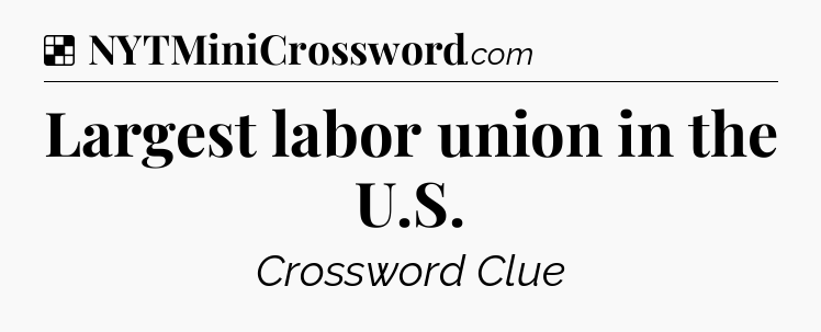Solution: Largest labor union in the U.S - NYT Crossword