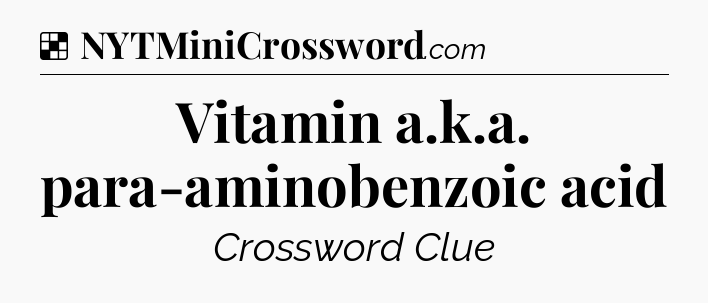 Solution: Vitamin a.k.a. para-aminobenzoic acid - NYT Crossword