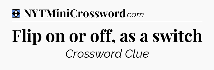 Solution: Flip on or off, as a switch - NYT Mini Crossword