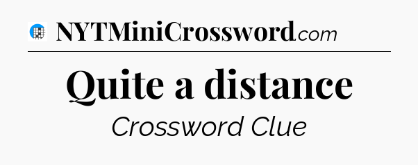 Quite a distance Crossword Clue