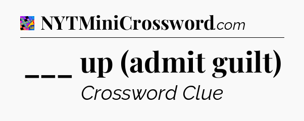 ___ up (admit guilt) Crossword Clue