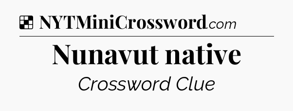 Solution: Nunavut native - NYT Crossword