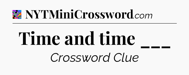Time and time ___ Crossword Clue