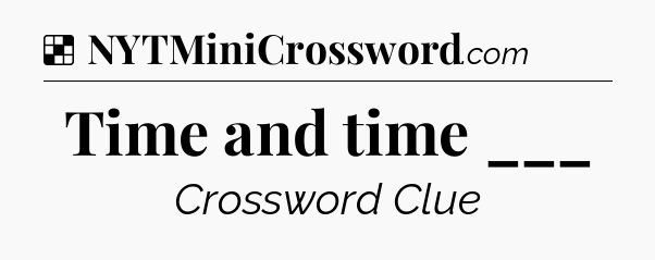 Solution: Time and time ___ - NYT Crossword