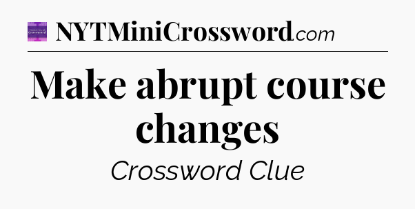 Make abrupt course changes - Thomas Joseph Crossword