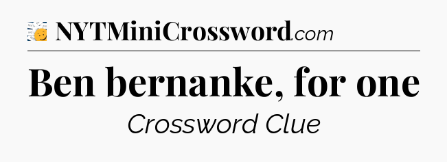 Ben bernanke, for one - 7 Little Words