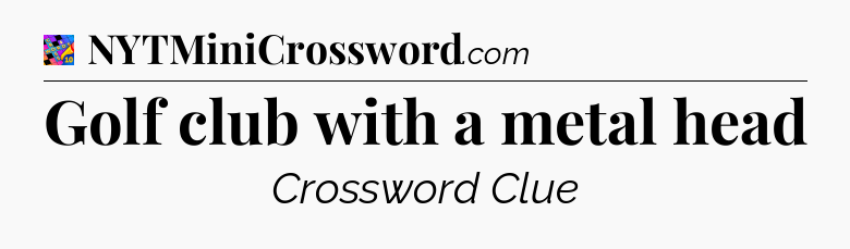Golf club with a metal head Crossword Clue