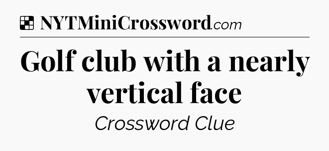 Solution: Golf club with a nearly vertical face - NYT Crossword