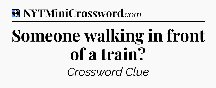 Solution: Someone walking in front of a train - NYT Mini Crossword