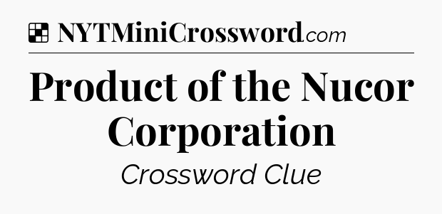 Solution: Product of the Nucor Corporation - NYT Crossword