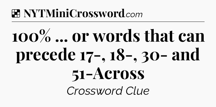 Solution: 100% ... or words that can precede 17-, 18-, 30- and 51-Across - NYT Crossword