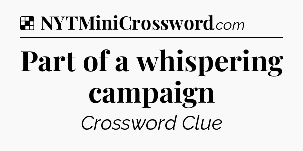 Solution: Part of a whispering campaign - NYT Crossword
