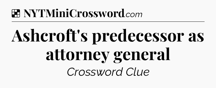 Solution: Ashcroft's predecessor as attorney general - NYT Crossword