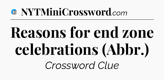 Reasons for end zone celebrations (Abbr.) Crossword Clue