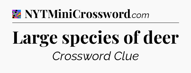 Large species of deer Crossword Clue