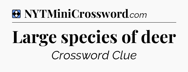 Solution: Large species of deer - NYT Mini Crossword