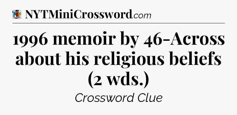1996 memoir by 46-Across about his religious beliefs (2 wds.) Crossword Clue