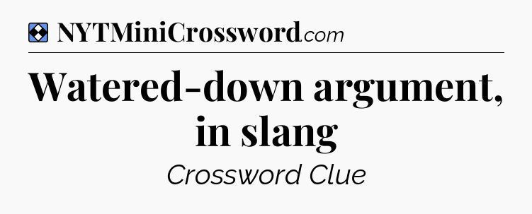 Solution: Watered-down argument, in slang - NYT Mini Crossword