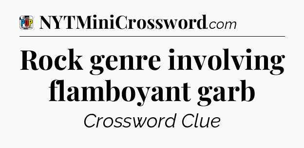 Rock genre involving flamboyant garb Crossword Clue