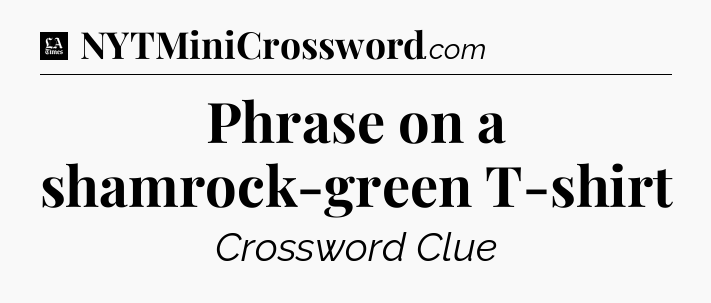 Phrase on a shamrock-green T-shirt - LA Times Crossword