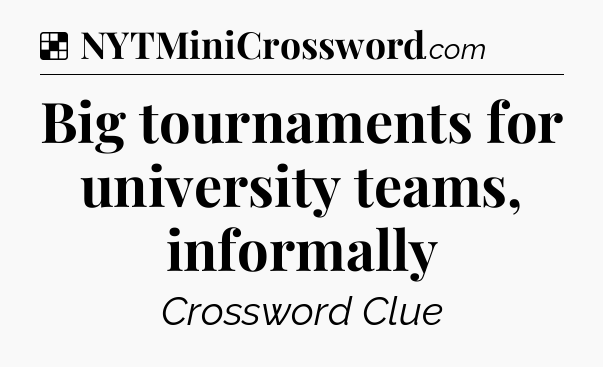Solution: Big tournaments for university teams, informally - NYT Crossword