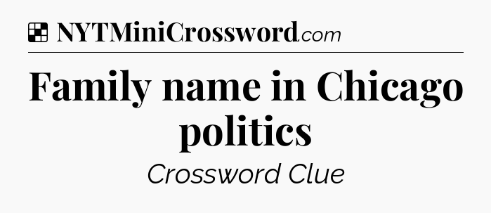 Solution: Family name in Chicago politics - NYT Crossword