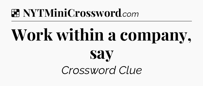 Solution: Work within a company, say - NYT Crossword
