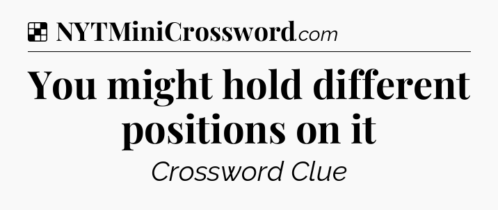 Solution: You might hold different positions on it - NYT Crossword