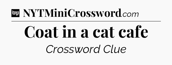 Coat in a cat cafe Crossword Clue