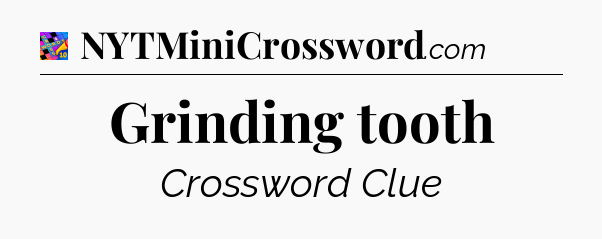 Grinding tooth Crossword Clue