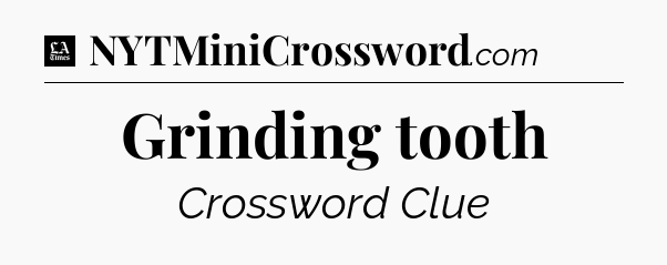 Grinding tooth - LA Times Crossword