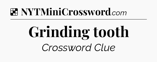 Solution: Grinding tooth - NYT Crossword